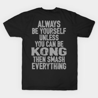 BE YOURSELF . . . Unless you can be Kong T-Shirt